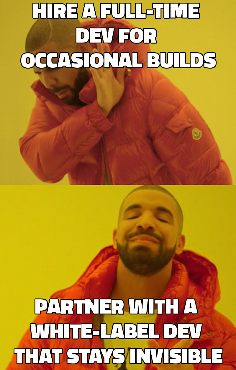 Hire a full-time dev for occasional builds Partner with a white-label dev that stays invisible