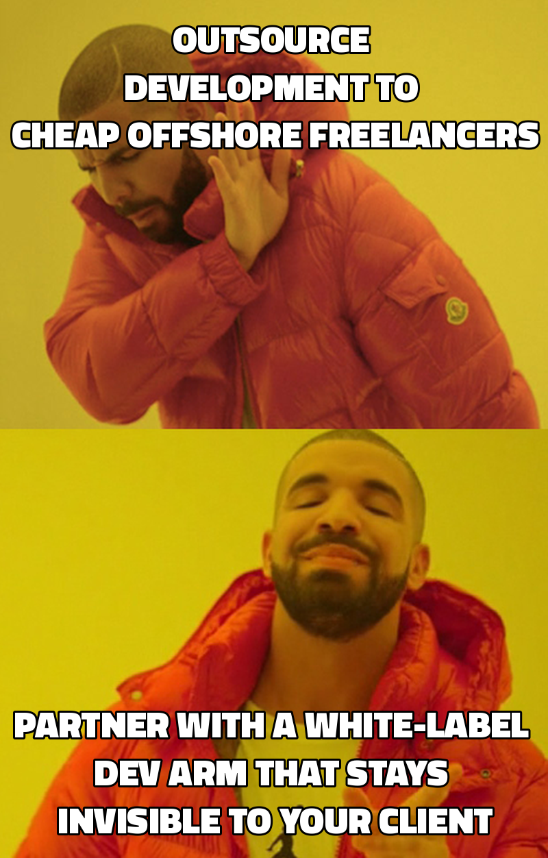 Outsource development to cheap offshore freelancers Partner with a white-label dev arm that stays invisible to your clie