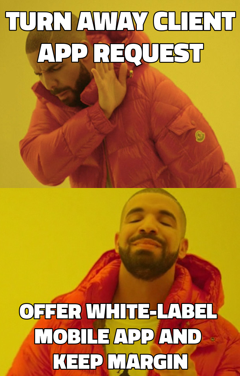 Turn away client app request Offer white-label mobile app and keep margin
