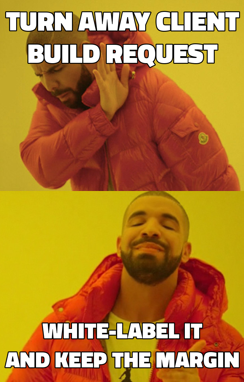 Turn away client build request White-label it and keep the margin