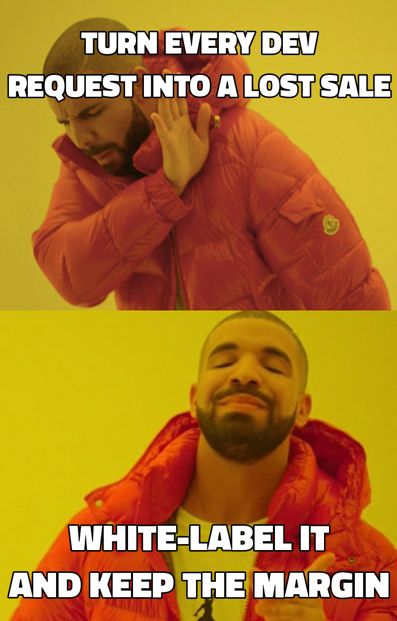 Turn every dev request into a lost sale White-label it and keep the margin