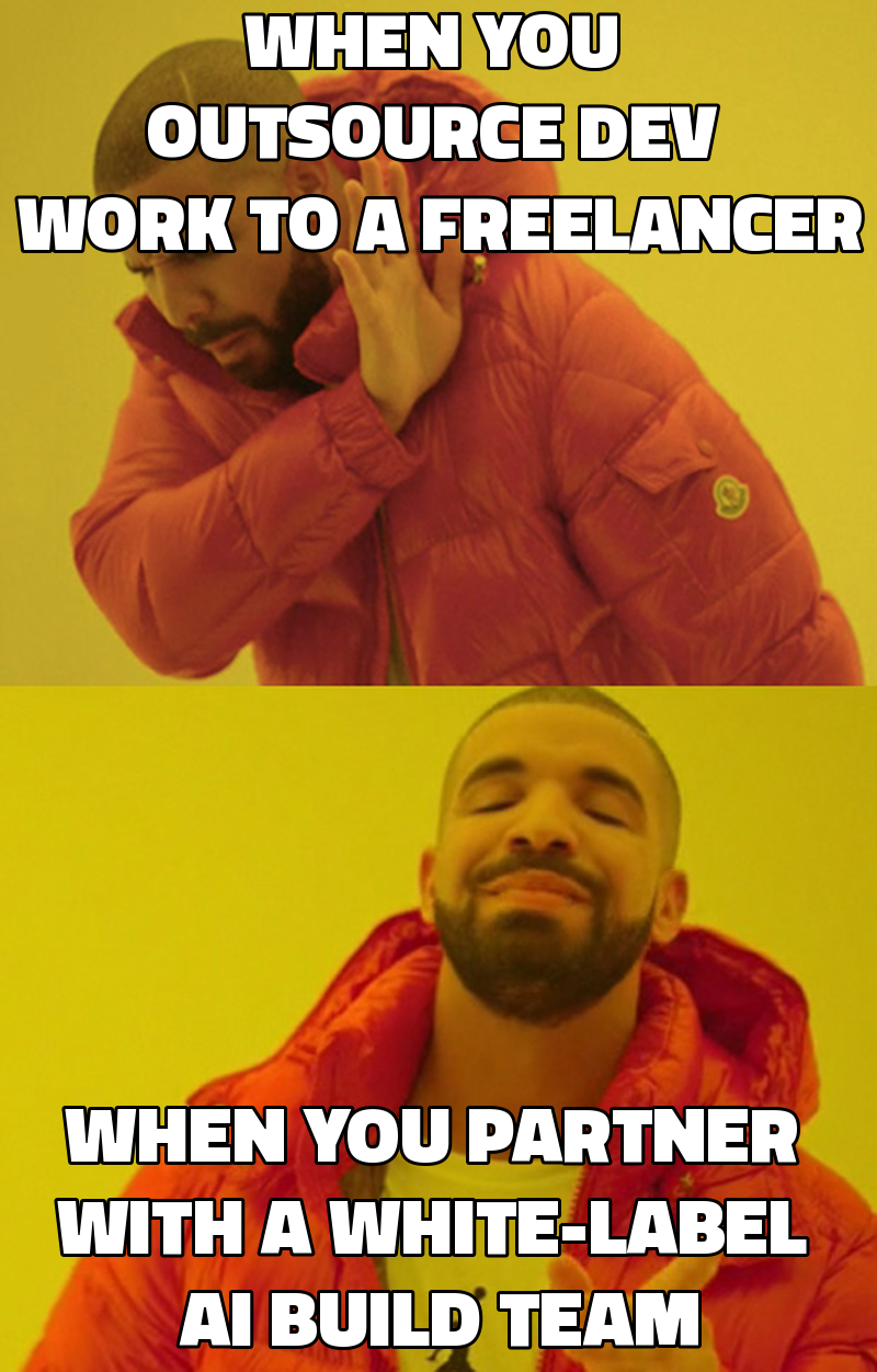 When you outsource dev work to a freelancer When you partner with a white-label AI build team