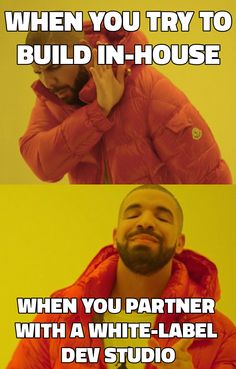 When you try to build in-house When you partner with a white-label dev studio