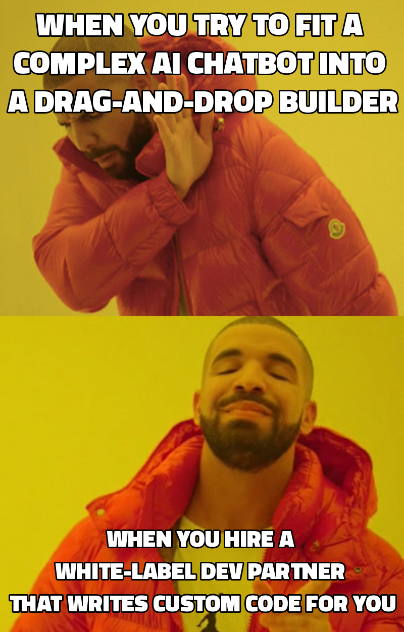 When you try to fit a complex AI chatbot into a drag-and-drop builder When you hire a white-label dev partner that write