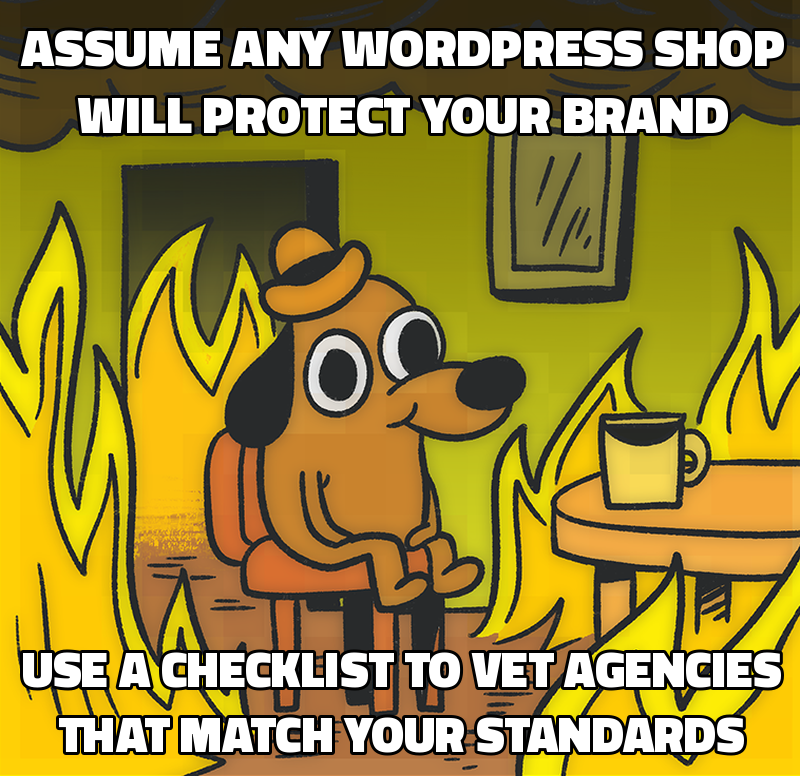 Assume any WordPress shop will protect your brand Use a checklist to vet agencies that match your standards