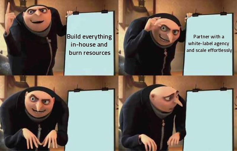 Build everything in-house and burn resources Partner with a white-label agency and scale effortlessly