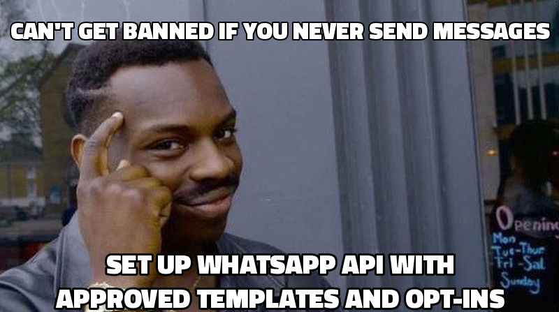 Can't get banned if you never send messages Set up WhatsApp API with approved templates and opt-ins