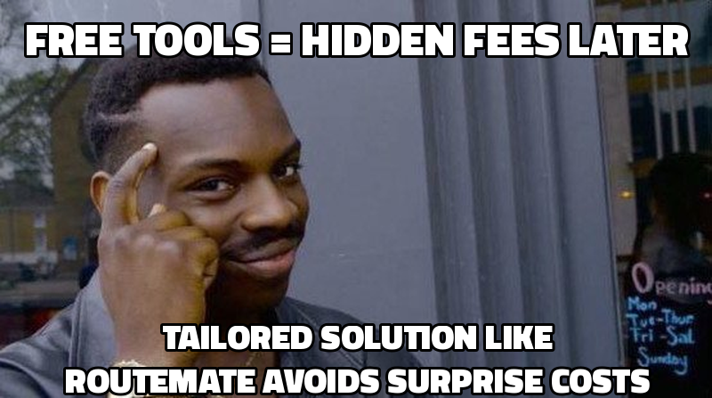 Free tools = hidden fees later Tailored solution like RouteMate avoids surprise costs