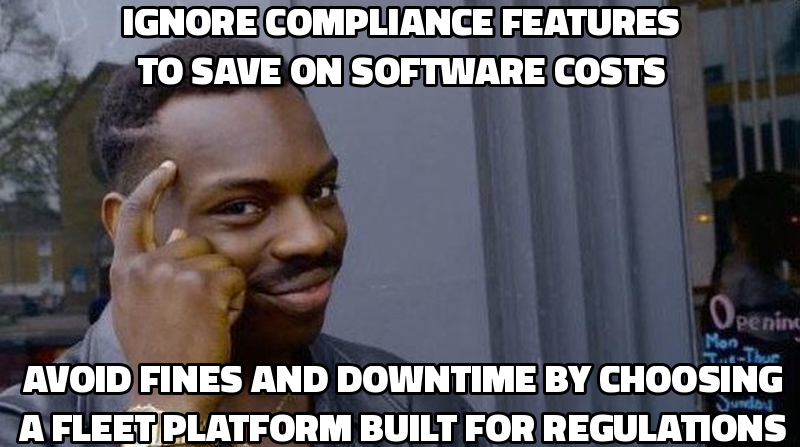 Ignore compliance features to save on software costs Avoid fines and downtime by choosing a fleet platform built for reg