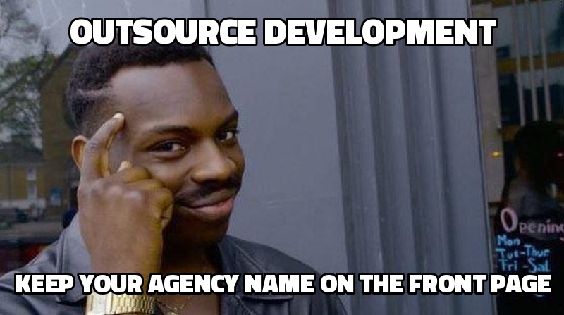 Outsource development Keep your agency name on the front page