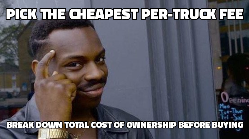 Pick the cheapest per-truck fee Break down total cost of ownership before buying